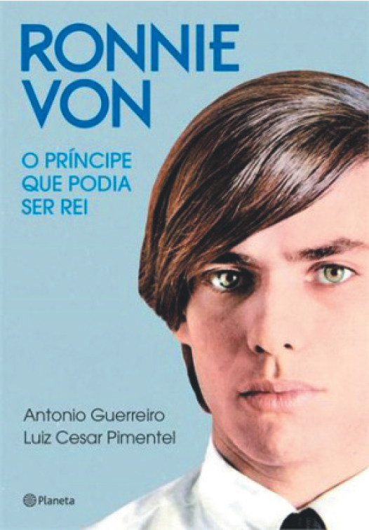 “Ronnie Von – O Príncipe que Podia Ser Rei” - Antonio Guerreiro e Luiz Cesar Pimentel - Ed. Planeta (158 págs., R$ 35)